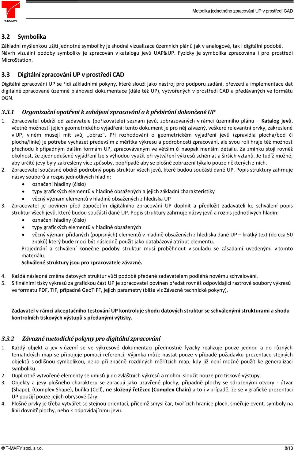 3 Digitální zpracování UP v prostředí CAD Digitální zpracování UP se řídí základními pokyny, které slouží jako nástroj pro podporu zadání, převzetí a implementace dat digitálně zpracované územně