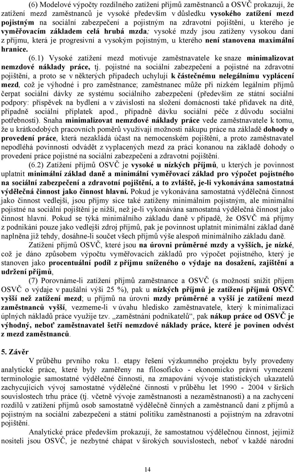 stanovena maximální hranice. (6.1) Vysoké zatížení mezd motivuje zaměstnavatele ke snaze minimalizovat nemzdové náklady práce, tj.