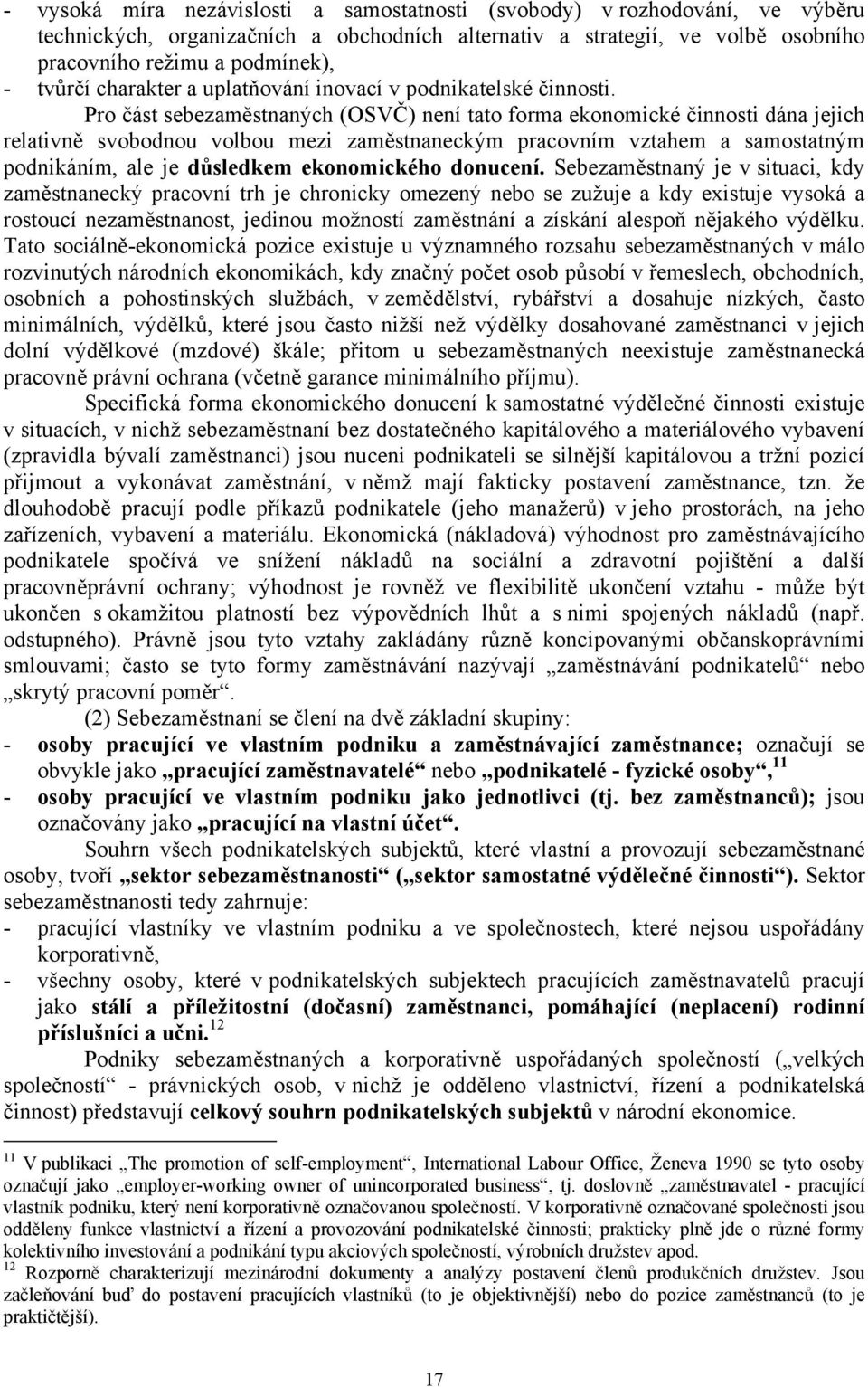 Pro část sebezaměstnaných (OSVČ) není tato forma ekonomické činnosti dána jejich relativně svobodnou volbou mezi zaměstnaneckým pracovním vztahem a samostatným podnikáním, ale je důsledkem