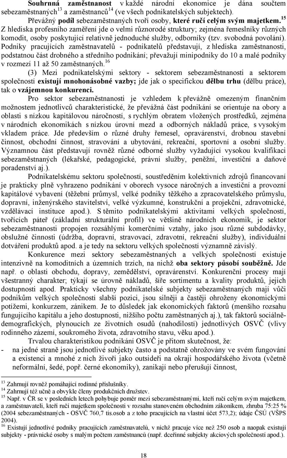 15 Z hlediska profesního zaměření jde o velmi různorodé struktury; zejména řemeslníky různých komodit, osoby poskytující relativně jednoduché služby, odborníky (tzv. svobodná povolání).