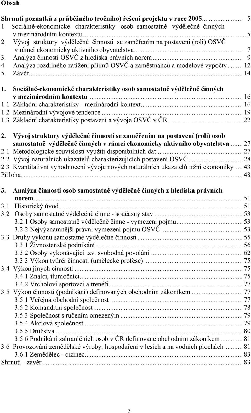 Analýza rozdílného zatížení příjmů OSVČ a zaměstnanců a modelové výpočty... 12 5. Závěr... 14 1. Sociálně-ekonomické charakteristiky osob samostatně výdělečně činných v mezinárodním kontextu... 16 1.