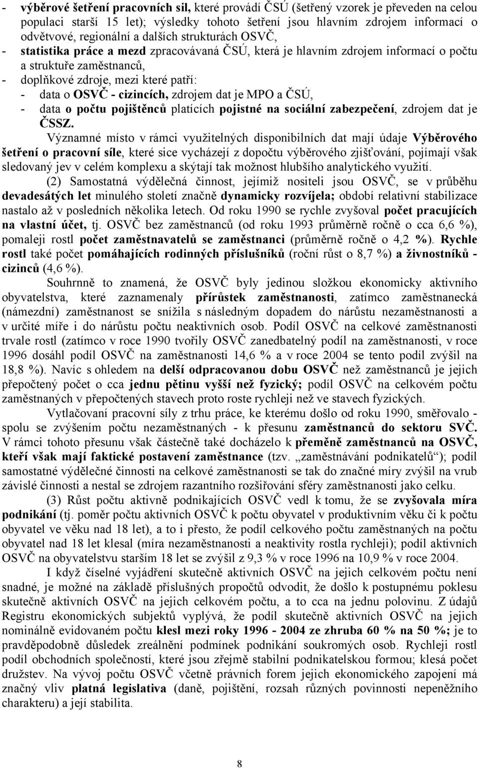 cizincích, zdrojem dat je MPO a ČSÚ, - data o počtu pojištěnců platících pojistné na sociální zabezpečení, zdrojem dat je ČSSZ.