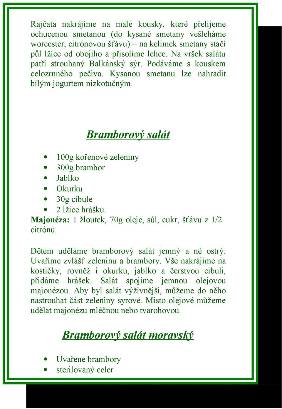 Bramborový salát 100g kořenové zeleniny 300g brambor Jablko Okurku 30g cibule 2 lžíce hrášku. Majonéza: 1 žloutek, 70g oleje, sůl, cukr, šťávu z 1/2 citrónu.