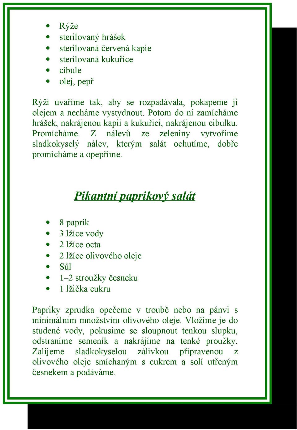 Pikantní paprikový salát 8 paprik 3 lžíce vody 2 lžíce octa 2 lžíce olivového oleje Sůl 1 2 stroužky česneku 1 lžička cukru Papriky zprudka opečeme v troubě nebo na pánvi s minimálním množstvím