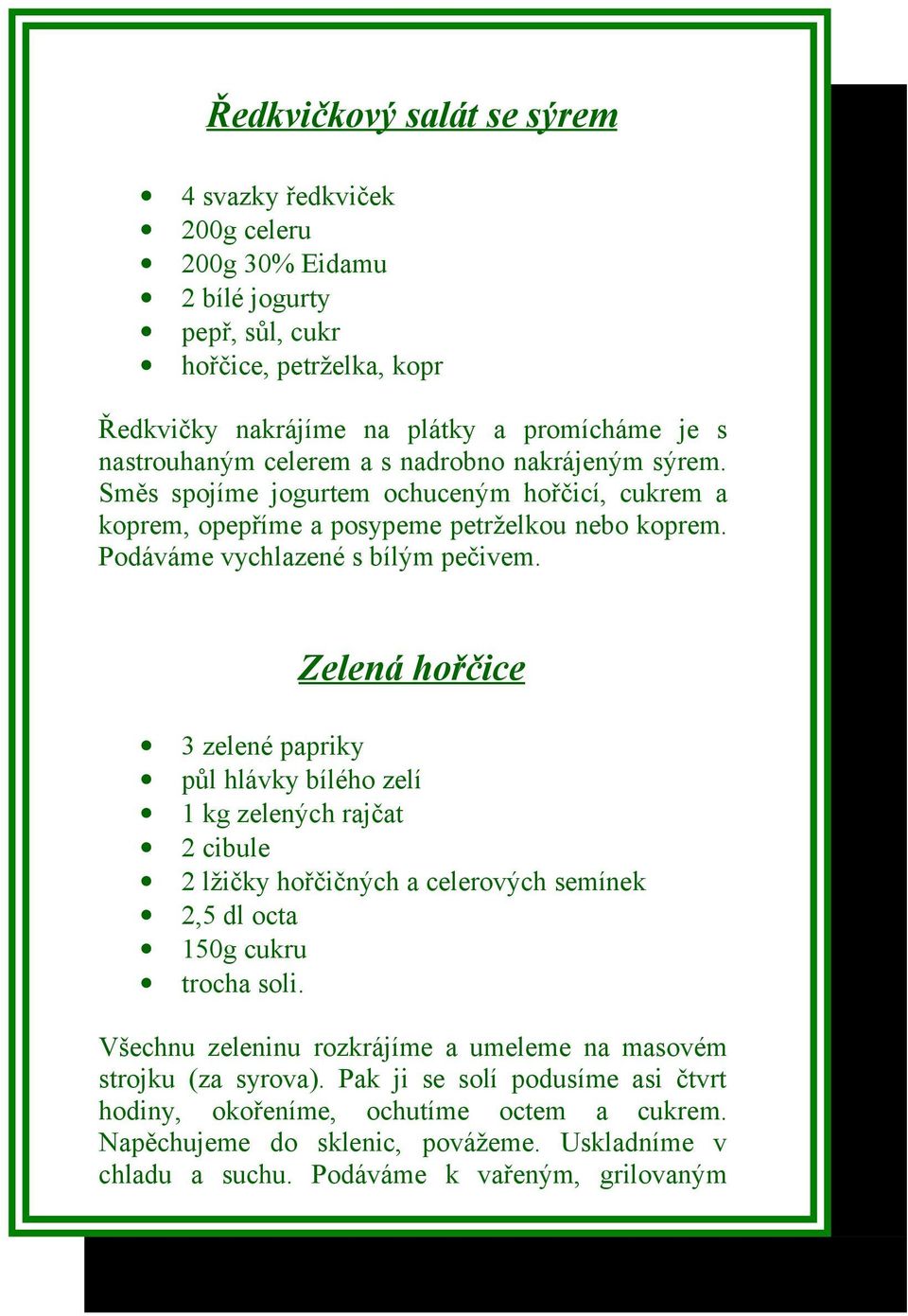 Zelená hořčice 3 zelené papriky půl hlávky bílého zelí 1 kg zelených rajčat 2 cibule 2 lžičky hořčičných a celerových semínek 2,5 dl octa 150g cukru trocha soli.