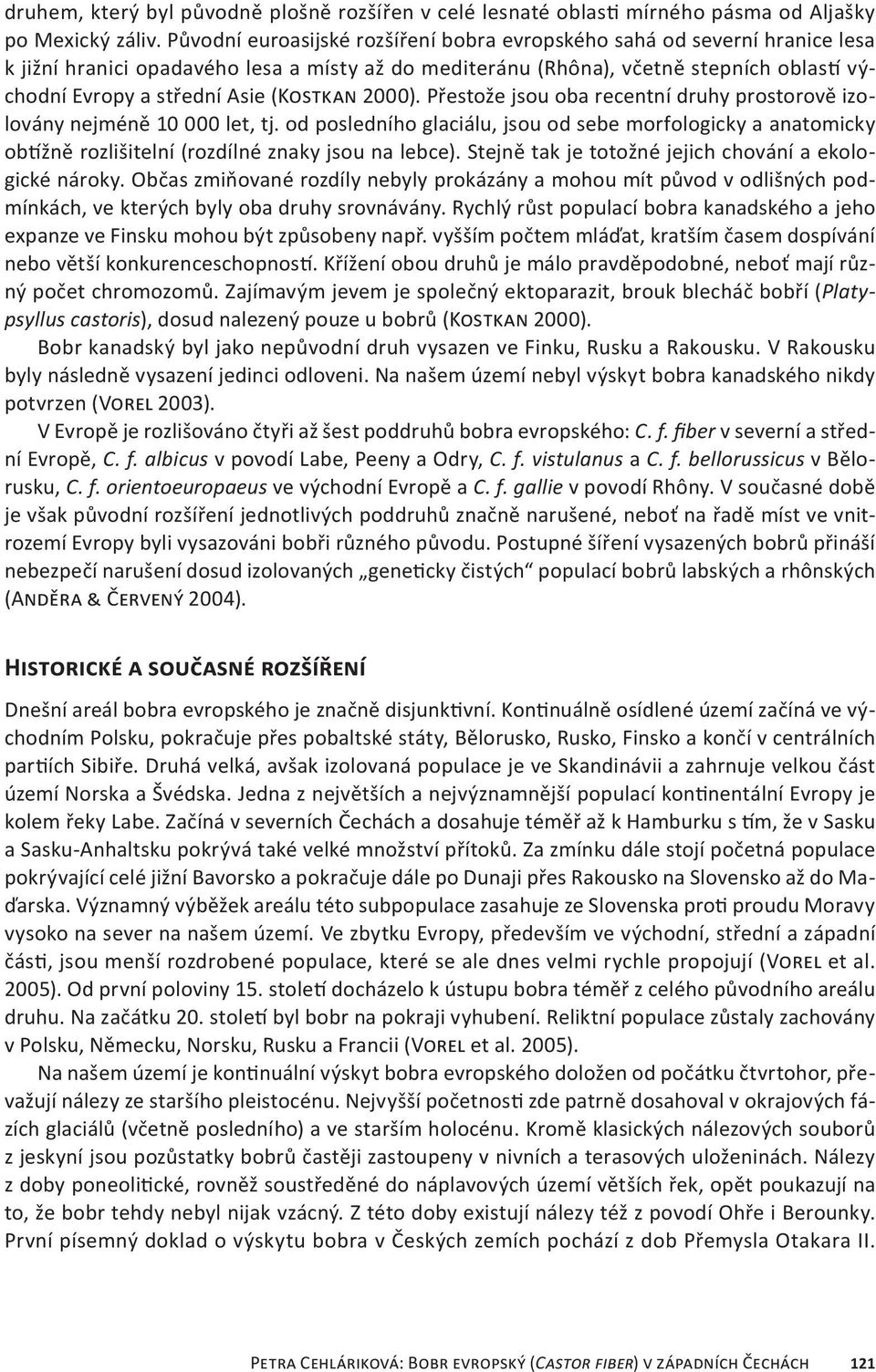 (Kostkan 2000). Přestože jsou oba recentní druhy prostorově izolovány nejméně 10 000 let, tj.