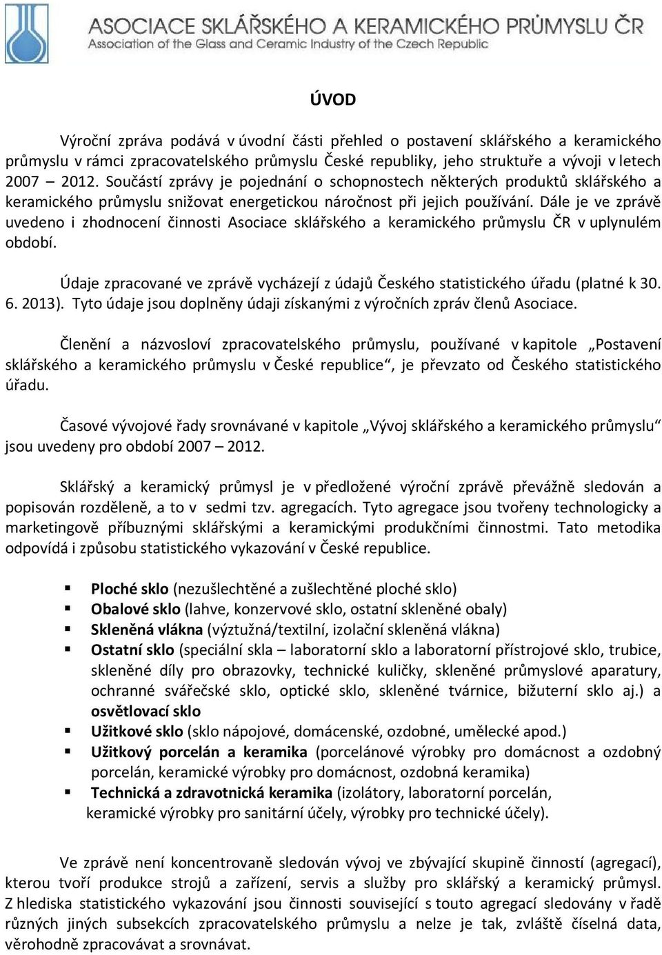 Dále je ve zprávě uvedeno i zhodnocení činnosti Asociace sklářského a keramického průmyslu ČR v uplynulém období. Údaje zpracované ve zprávě vycházejí z údajů Českého statistického úřadu (platné k 30.