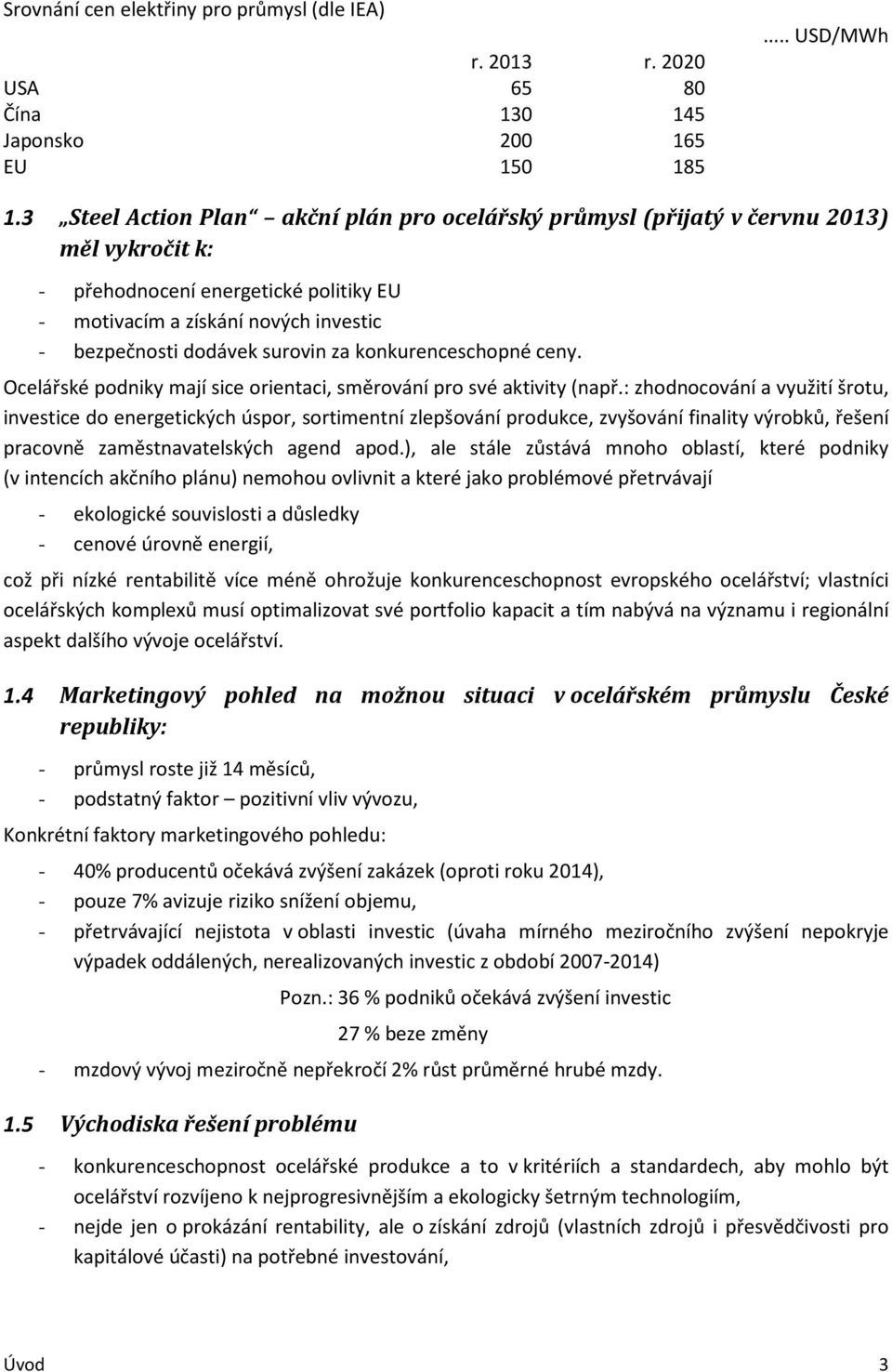 za konkurenceschopné ceny. Ocelářské podniky mají sice orientaci, směrování pro své aktivity (např.