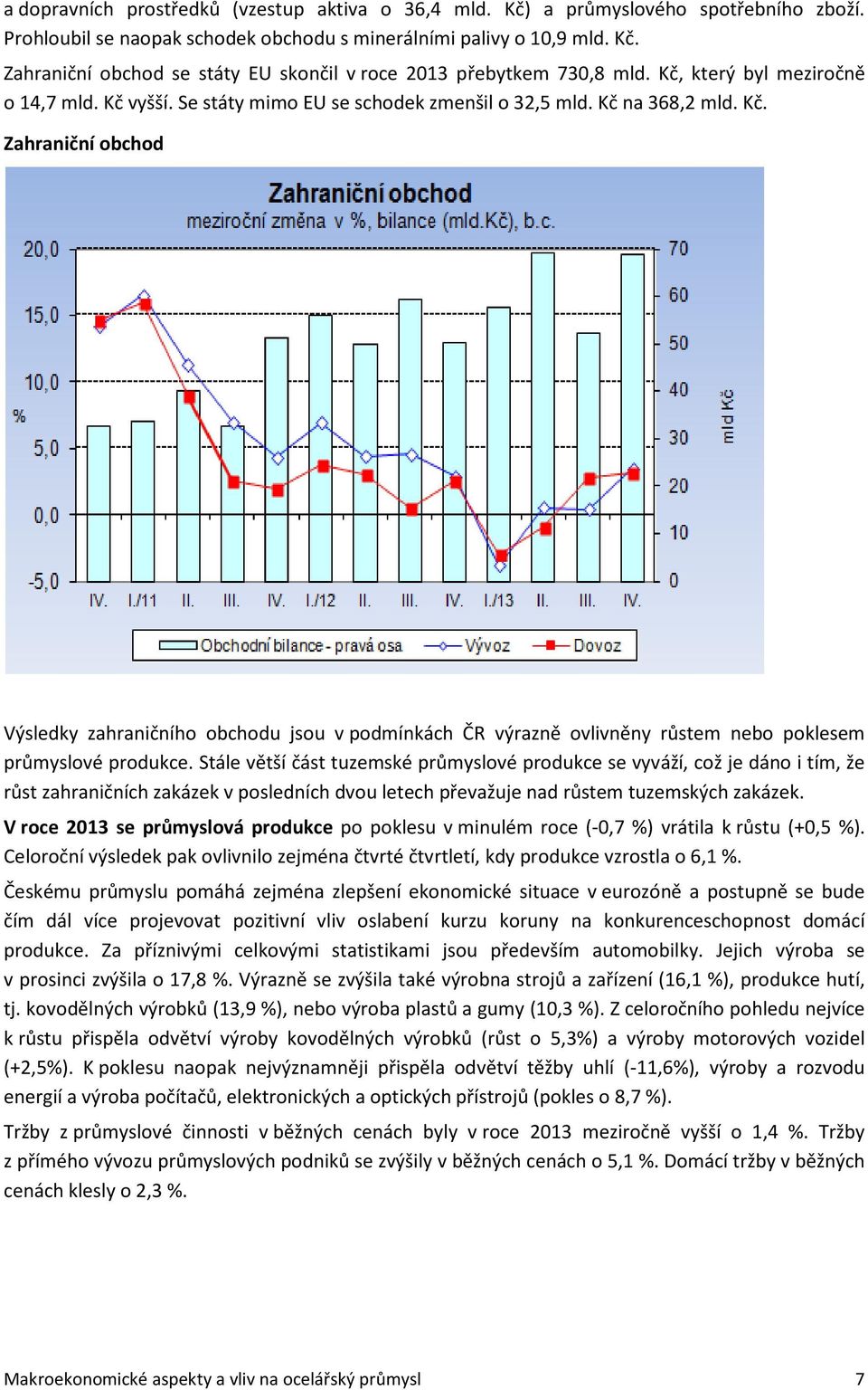 Stále větší část tuzemské průmyslové produkce se vyváží, což je dáno i tím, že růst zahraničních zakázek v posledních dvou letech převažuje nad růstem tuzemských zakázek.