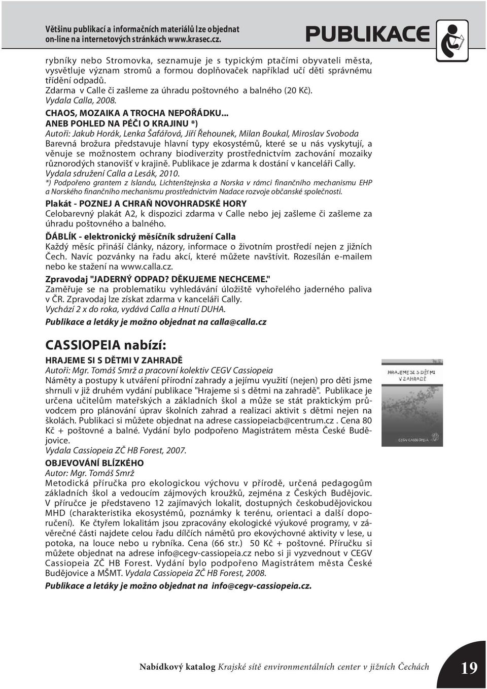 Zdarma v Calle či zašleme za úhradu poštovného a balného (20 Kč). Vydala Calla, 2008. CHAOS, MOZAIKA A TROCHA NEPOŘÁDKU.