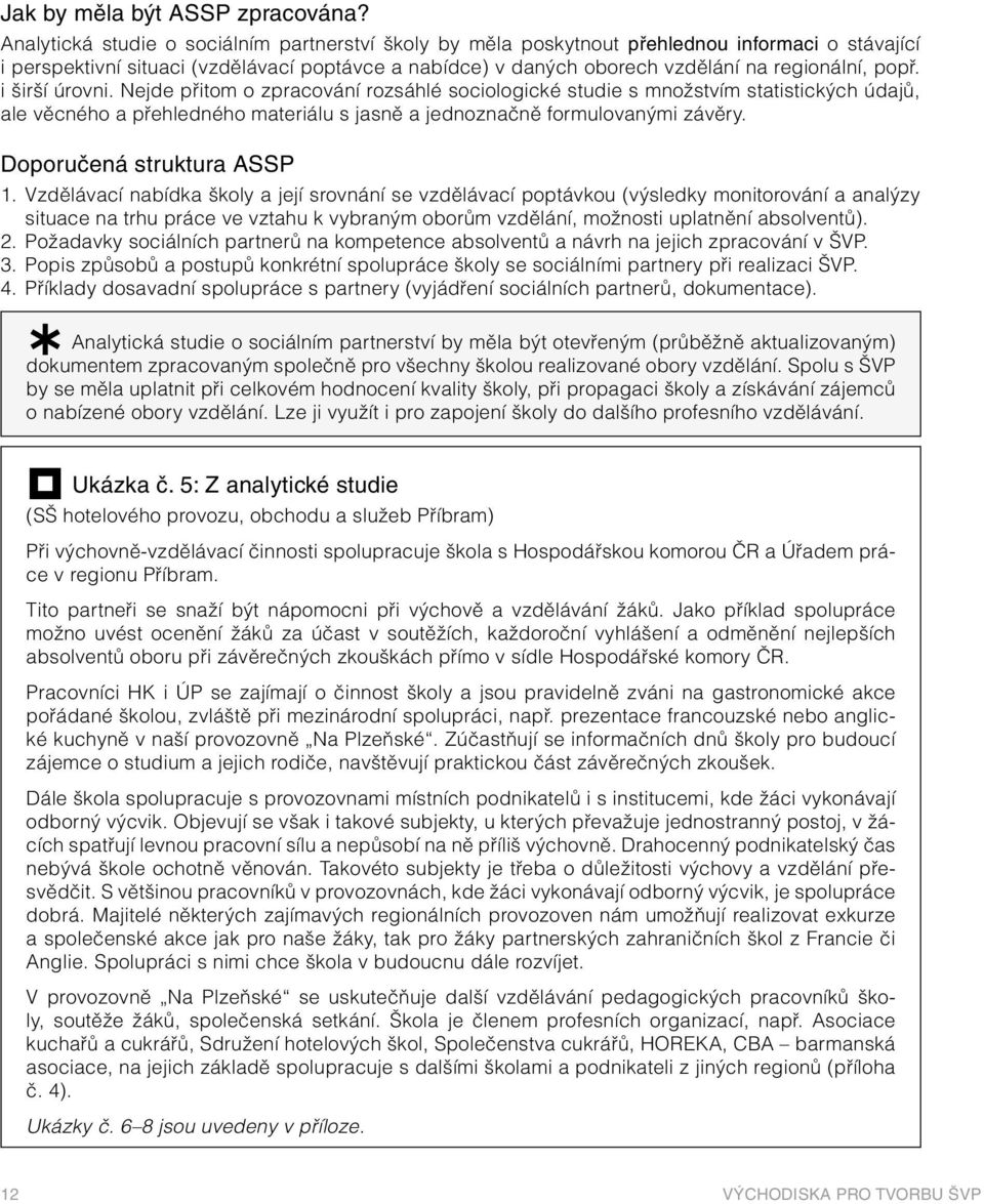 popř. i širší úrovni. Nejde přitom o zpracování rozsáhlé sociologické studie s množstvím statistických údajů, ale věcného a přehledného materiálu s jasně a jednoznačně formulovanými závěry.