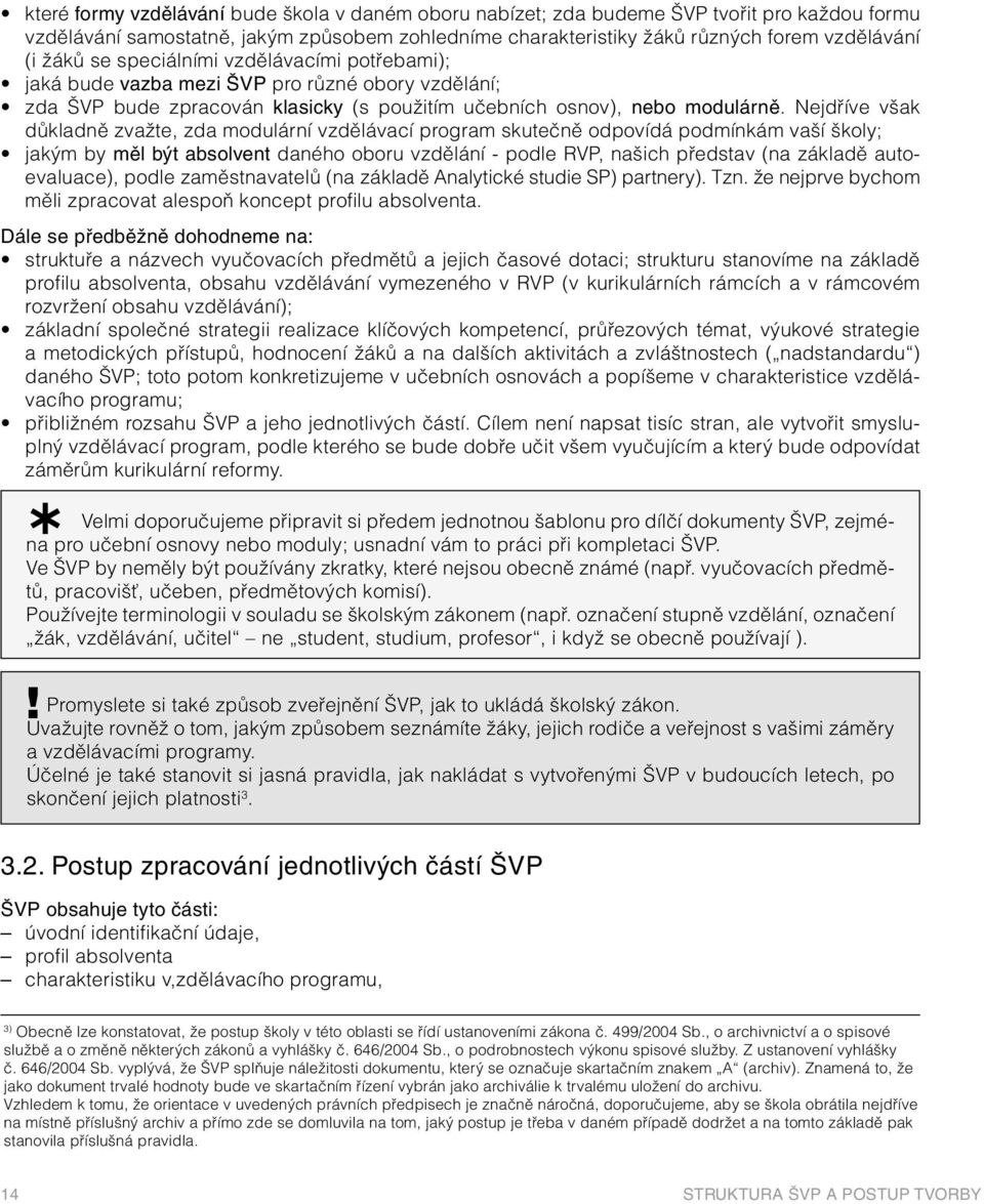 Nejdříve však důkladně zvažte, zda modulární vzdělávací program skutečně odpovídá podmínkám vaší školy; jakým by měl být absolvent daného oboru vzdělání - podle RVP, našich představ (na základě