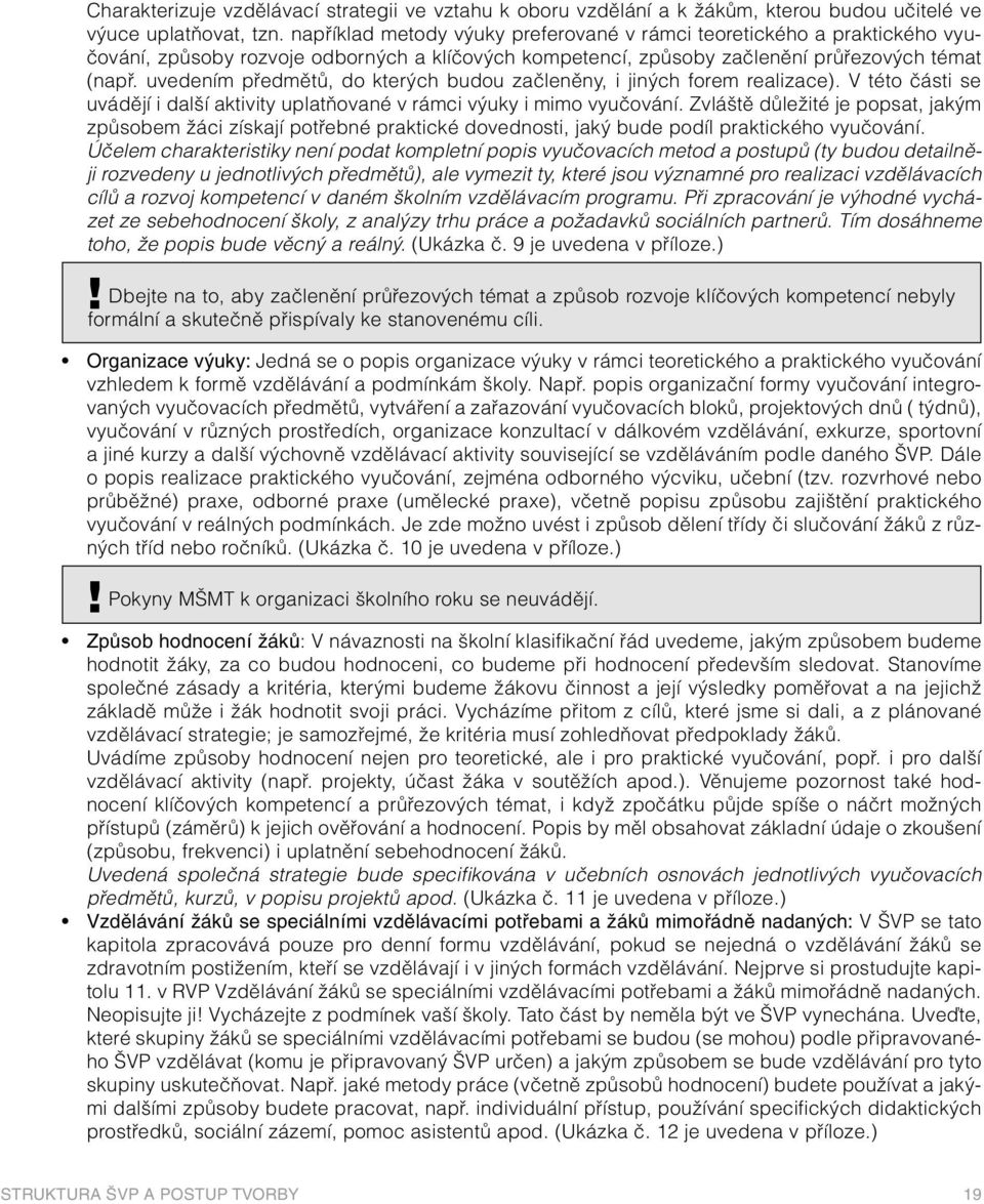 uvedením předmětů, do kterých budou začleněny, i jiných forem realizace). V této části se uvádějí i další aktivity uplatňované v rámci výuky i mimo vyučování.