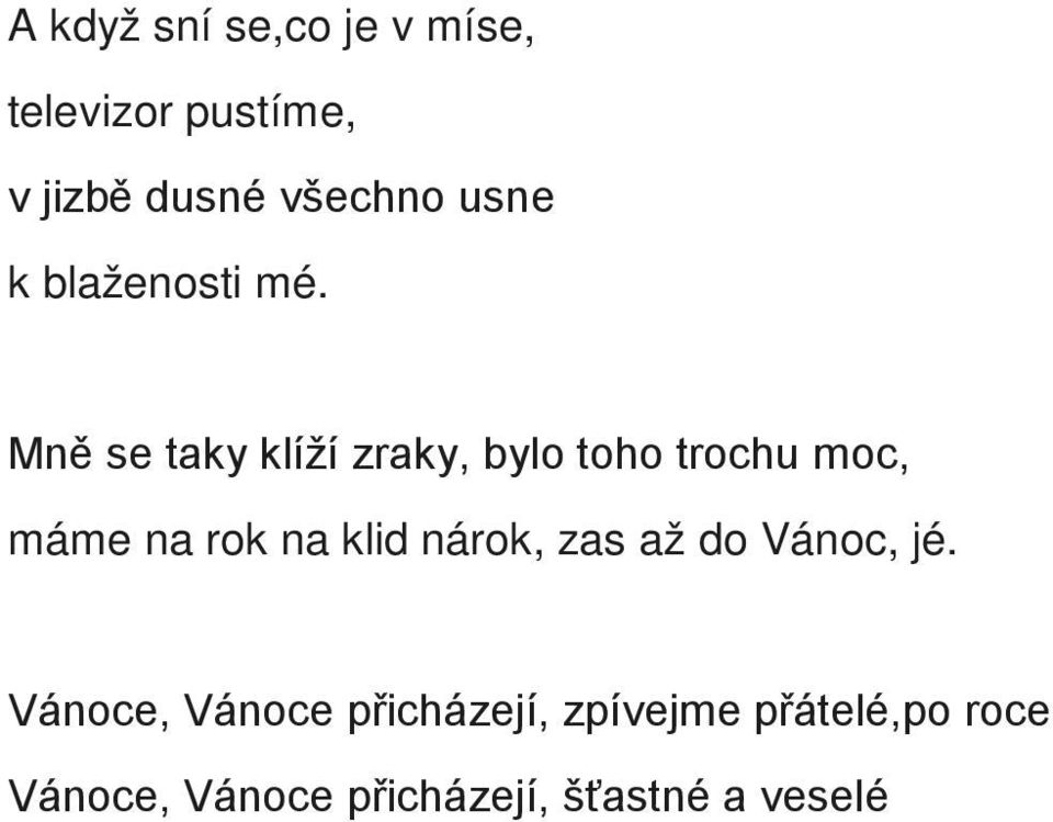 Mně se taky klíží zraky, bylo toho trochu moc, máme na rok na klid