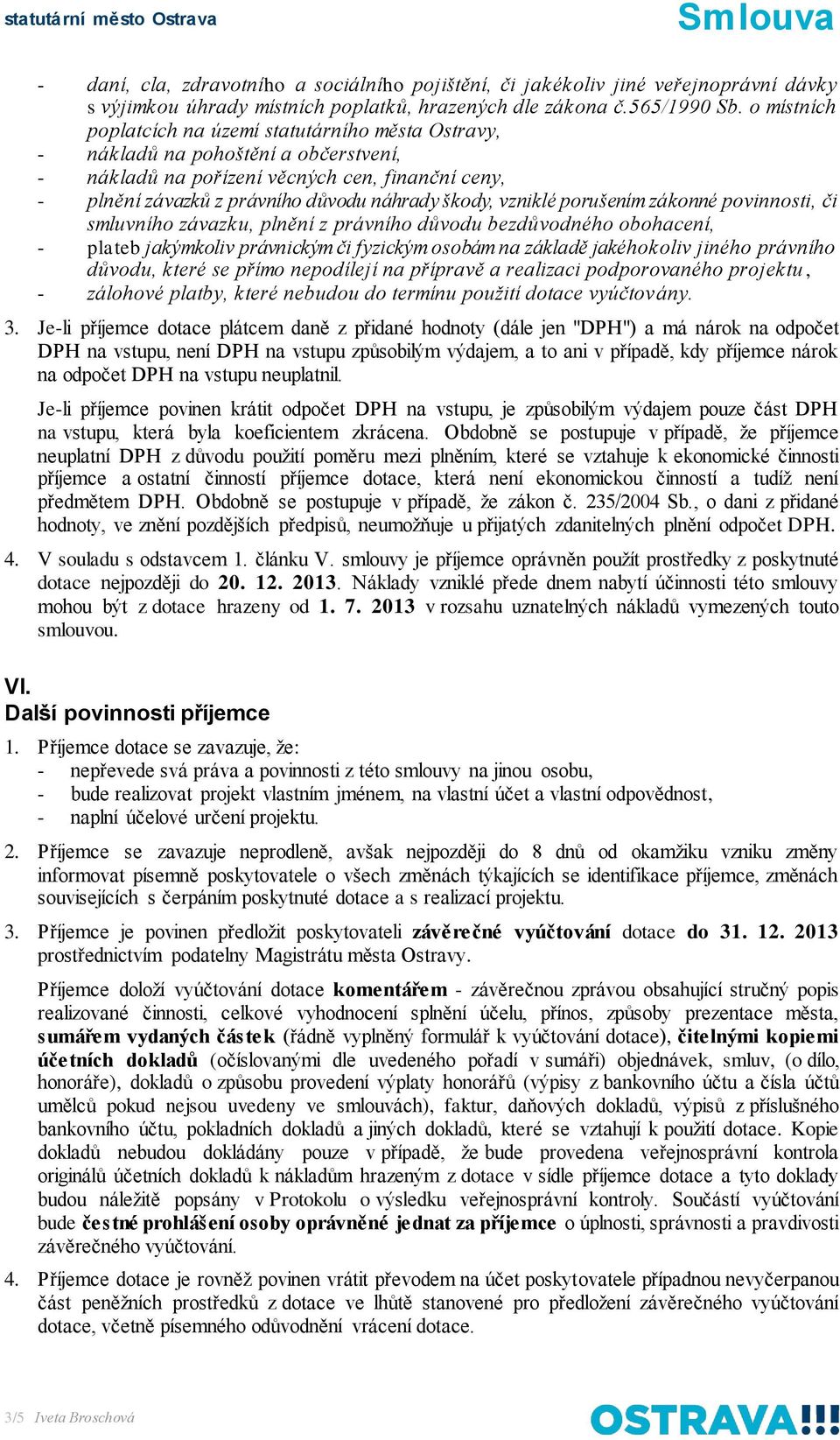 vzniklé porušením zákonné povinnosti, či smluvního závazku, plnění z právního důvodu bezdůvodného obohacení, - plateb jakýmkoliv právnickým či fyzickým osobám na základě jakéhokoliv jiného právního