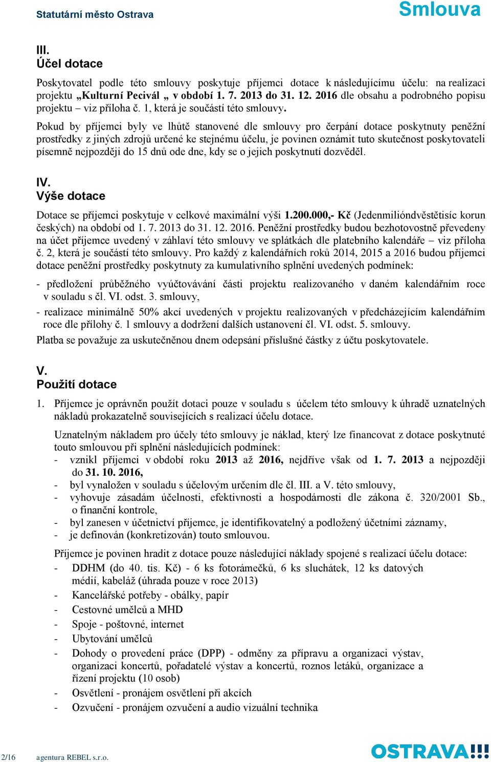 Pokud by příjemci byly ve lhůtě stanovené dle smlouvy pro čerpání dotace poskytnuty peněžní prostředky z jiných zdrojů určené ke stejnému účelu, je povinen oznámit tuto skutečnost poskytovateli