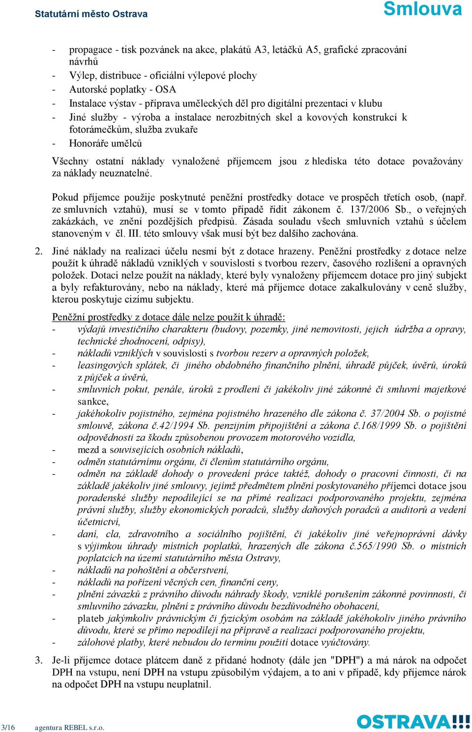 vynaložené příjemcem jsou z hlediska této dotace považovány za náklady neuznatelné. Pokud příjemce použije poskytnuté peněžní prostředky dotace ve prospěch třetích osob, (např.