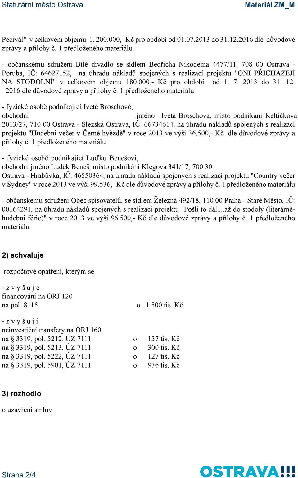 PŘICHÁZEJÍ NA STODOLNÍ" v celkovém objemu 180.000,- Kč pro období od 1. 7. 2013 do 31. 12. 2016 dle důvodové zprávy a přílohy č.