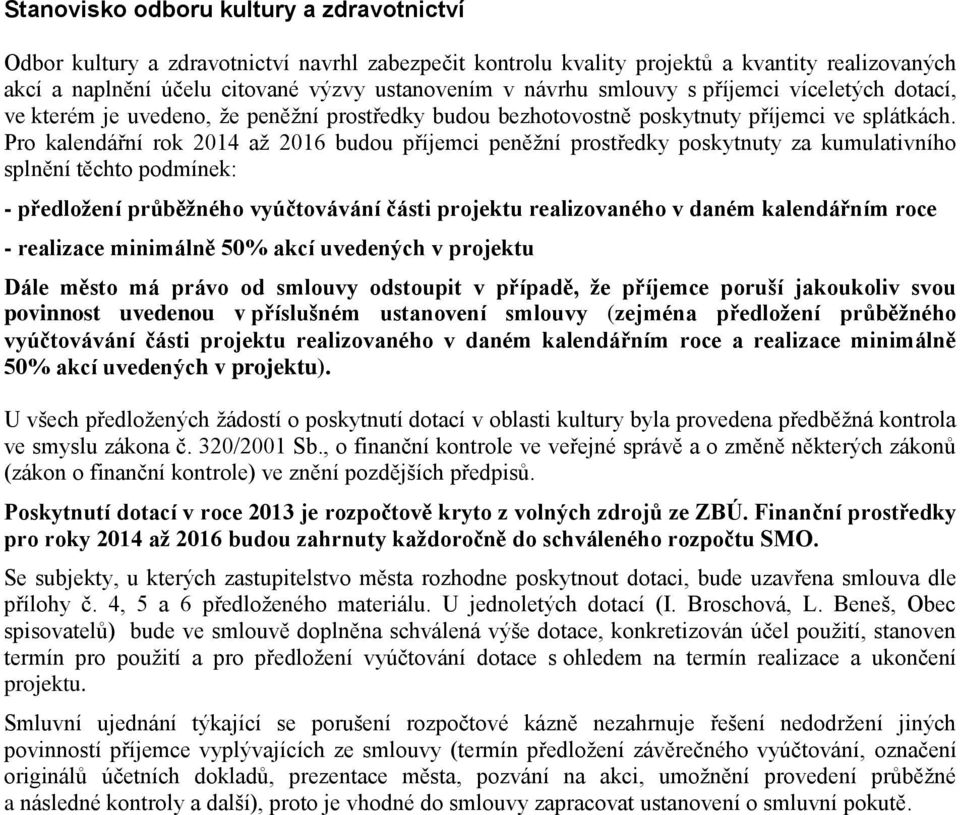 Pro kalendářní rok 2014 až 2016 budou příjemci peněžní prostředky poskytnuty za kumulativního splnění těchto podmínek: - předložení průběžného vyúčtovávání části projektu realizovaného v daném