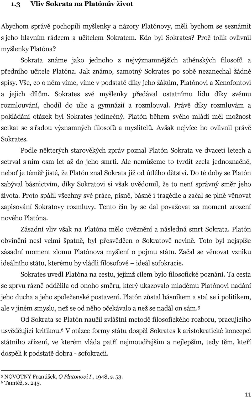 Vše, co o něm víme, víme v podstatě díky jeho žákům, Platónovi a Xenofontovi a jejich dílům.