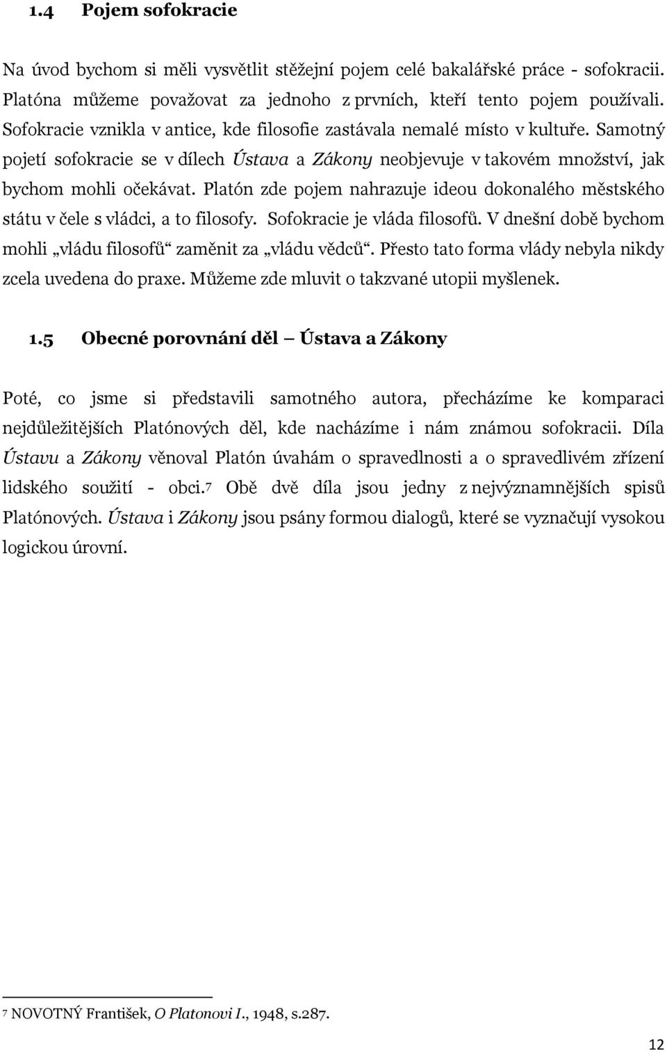 Platón zde pojem nahrazuje ideou dokonalého městského státu v čele s vládci, a to filosofy. Sofokracie je vláda filosofů. V dnešní době bychom mohli vládu filosofů zaměnit za vládu vědců.