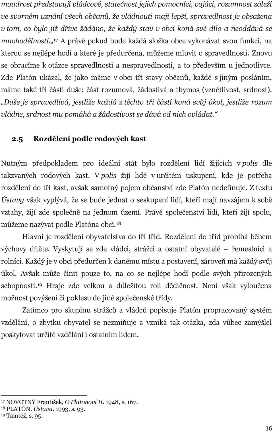 17 A právě pokud bude každá složka obce vykonávat svou funkci, na kterou se nejlépe hodí a které je předurčena, můžeme mluvit o spravedlnosti.