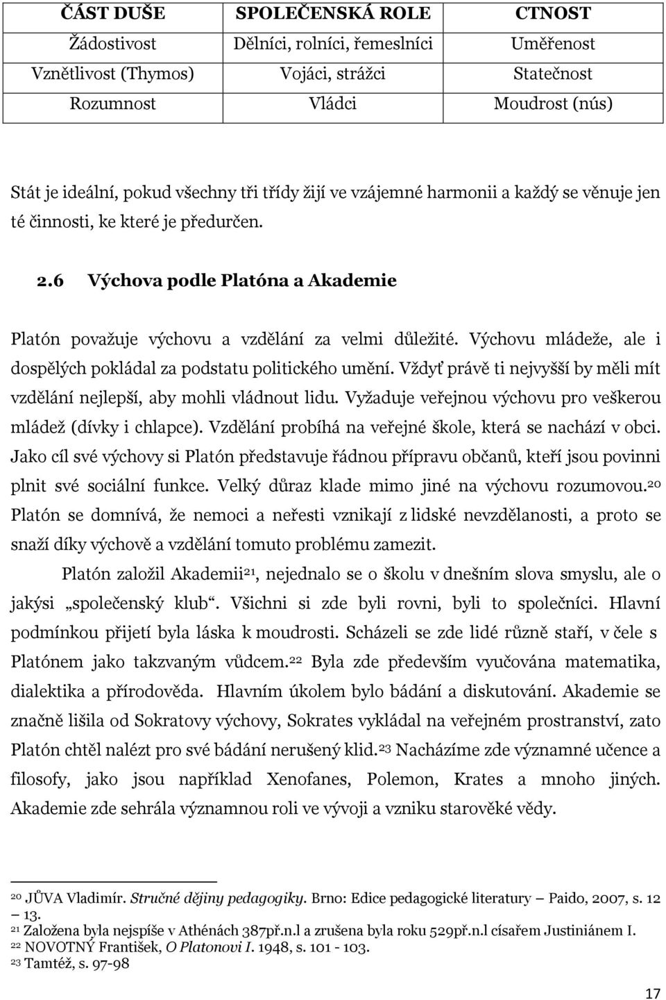 Výchovu mládeže, ale i dospělých pokládal za podstatu politického umění. Vždyť právě ti nejvyšší by měli mít vzdělání nejlepší, aby mohli vládnout lidu.