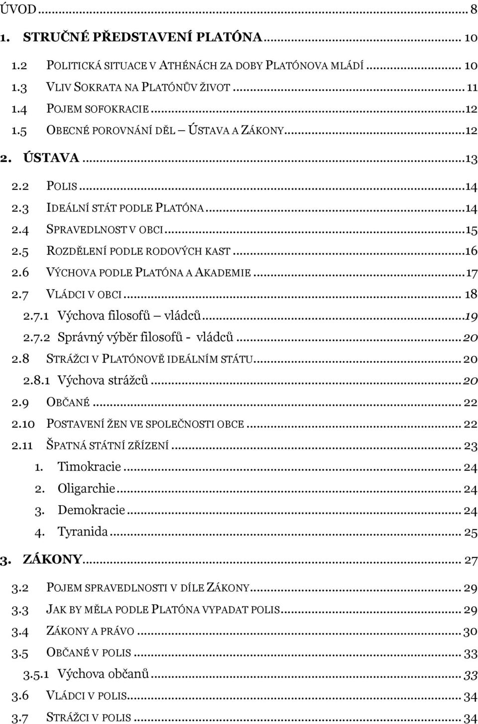 6 VÝCHOVA PODLE PLATÓNA A AKADEMIE... 17 2.7 VLÁDCI V OBCI... 18 2.7.1 Výchova filosofů vládců...19 2.7.2 Správný výběr filosofů - vládců... 20 2.8 STRÁŽCI V PLATÓNOVĚ IDEÁLNÍM STÁTU... 20 2.8.1 Výchova strážců.