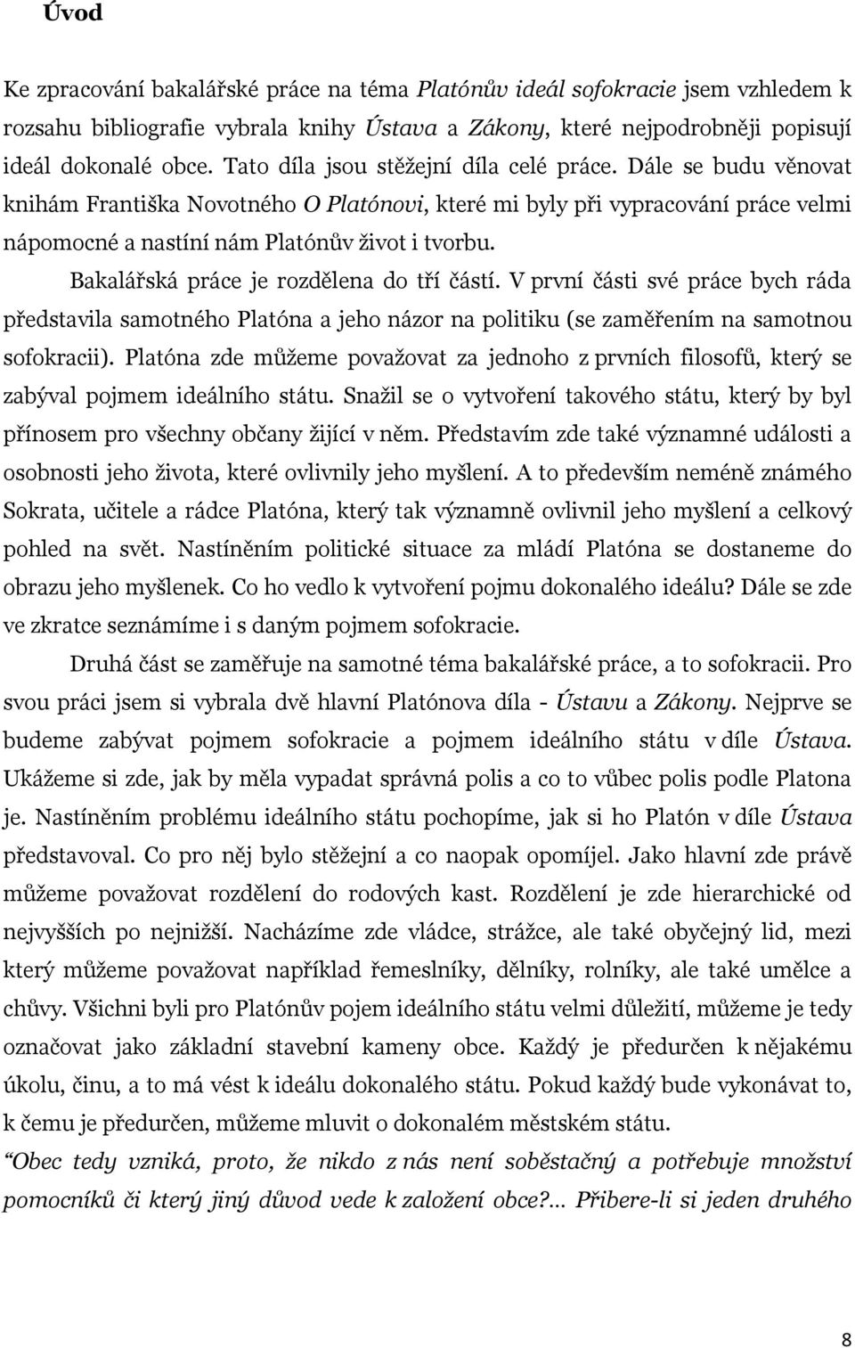 Bakalářská práce je rozdělena do tří částí. V první části své práce bych ráda představila samotného Platóna a jeho názor na politiku (se zaměřením na samotnou sofokracii).