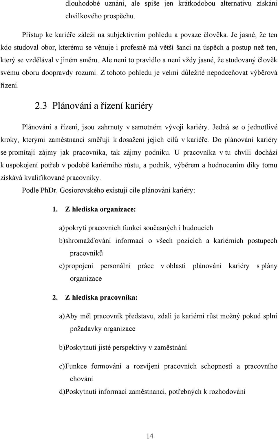 Ale není to pravidlo a není vţdy jasné, ţe studovaný člověk svému oboru doopravdy rozumí. Z tohoto pohledu je velmi důleţité nepodceňovat výběrová řízení. 2.