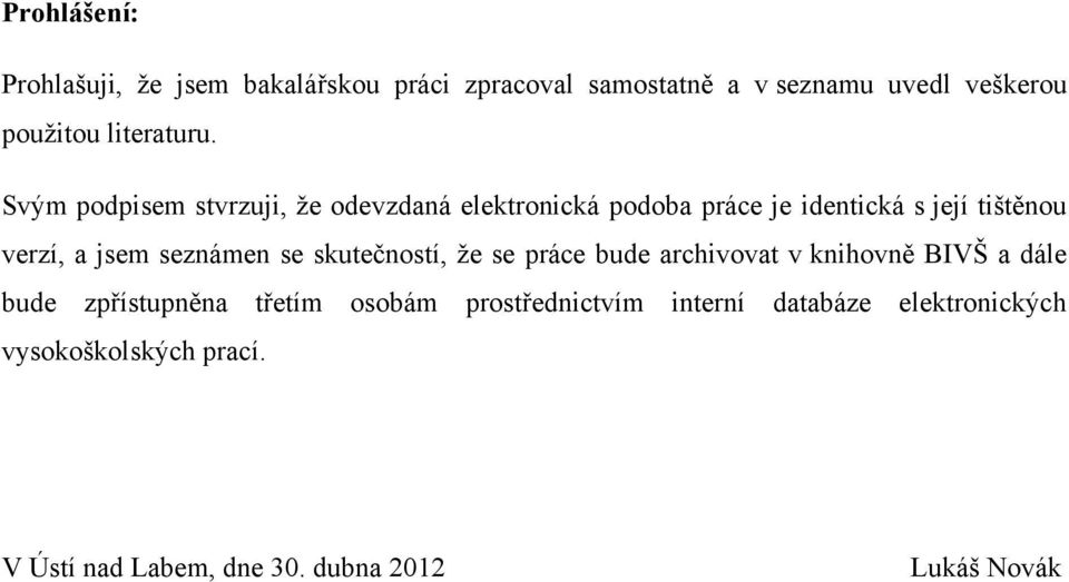 Svým podpisem stvrzuji, ţe odevzdaná elektronická podoba práce je identická s její tištěnou verzí, a jsem