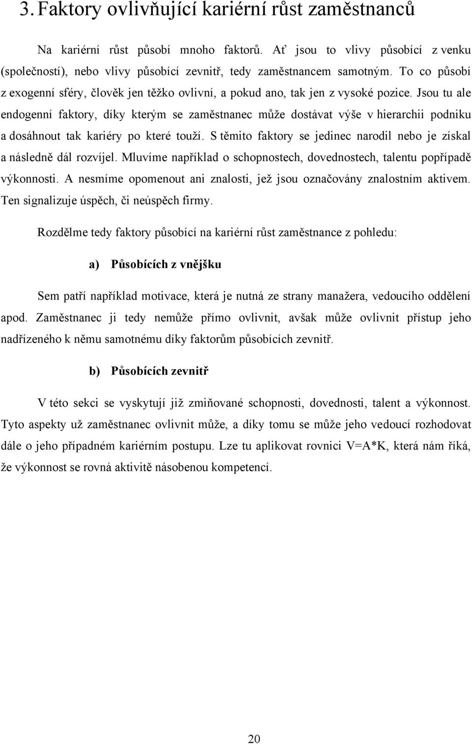 Jsou tu ale endogenní faktory, díky kterým se zaměstnanec můţe dostávat výše v hierarchii podniku a dosáhnout tak kariéry po které touţí.