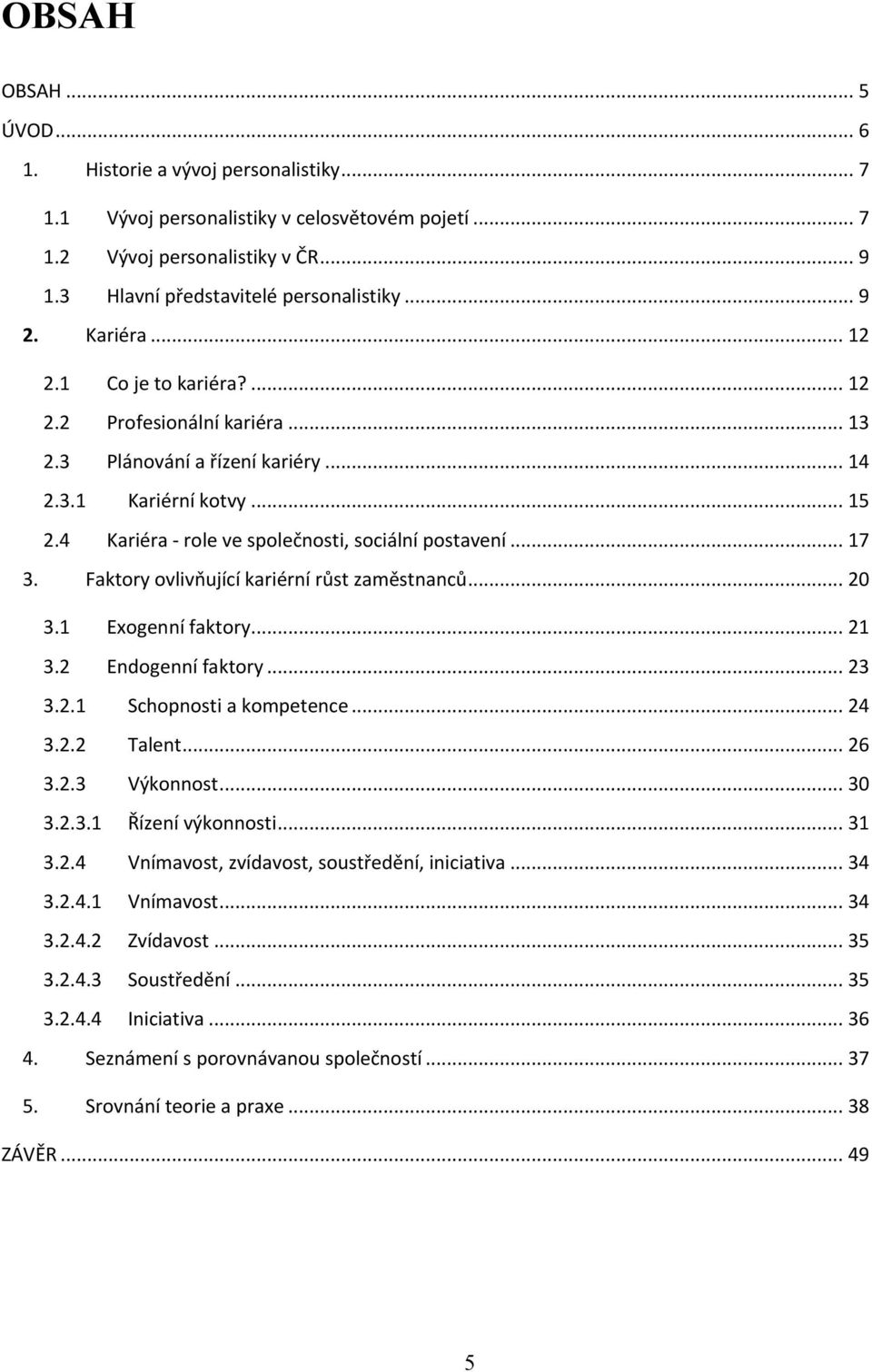 Faktory ovlivňující kariérní růst zaměstnanců... 20 3.1 Exogenní faktory... 21 3.2 Endogenní faktory... 23 3.2.1 Schopnosti a kompetence... 24 3.2.2 Talent... 26 3.2.3 Výkonnost... 30 3.2.3.1 Řízení výkonnosti.