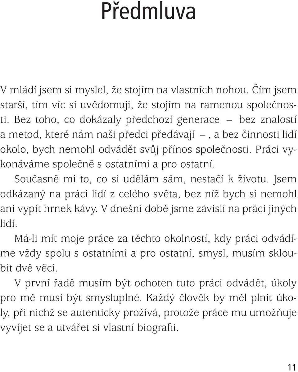 Práci vykonáváme společně s ostatními a pro ostatní. Současně mi to, co si udělám sám, nestačí k životu. Jsem odkázaný na práci lidí z celého světa, bez níž bych si nemohl ani vypít hrnek kávy.