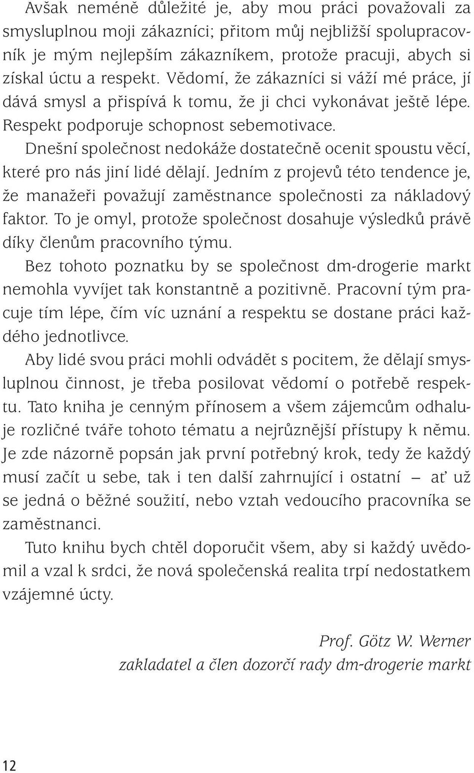 Dnešní společnost nedokáže dostatečně ocenit spoustu věcí, které pro nás jiní lidé dělají. Jedním z projevů této tendence je, že manažeři považují zaměstnance společnosti za nákladový faktor.