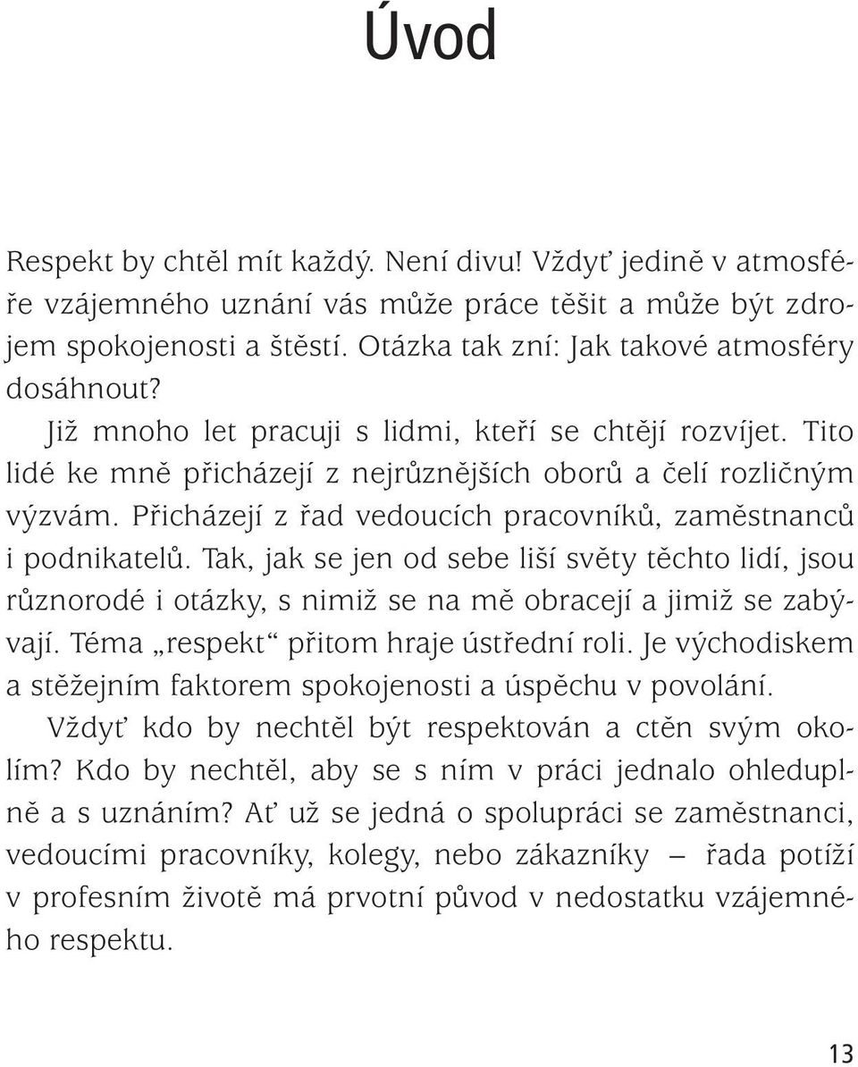 Tak, jak se jen od sebe liší světy těchto lidí, jsou různorodé i otázky, s nimiž se na mě obracejí a jimiž se zabývají. Téma respekt přitom hraje ústřední roli.