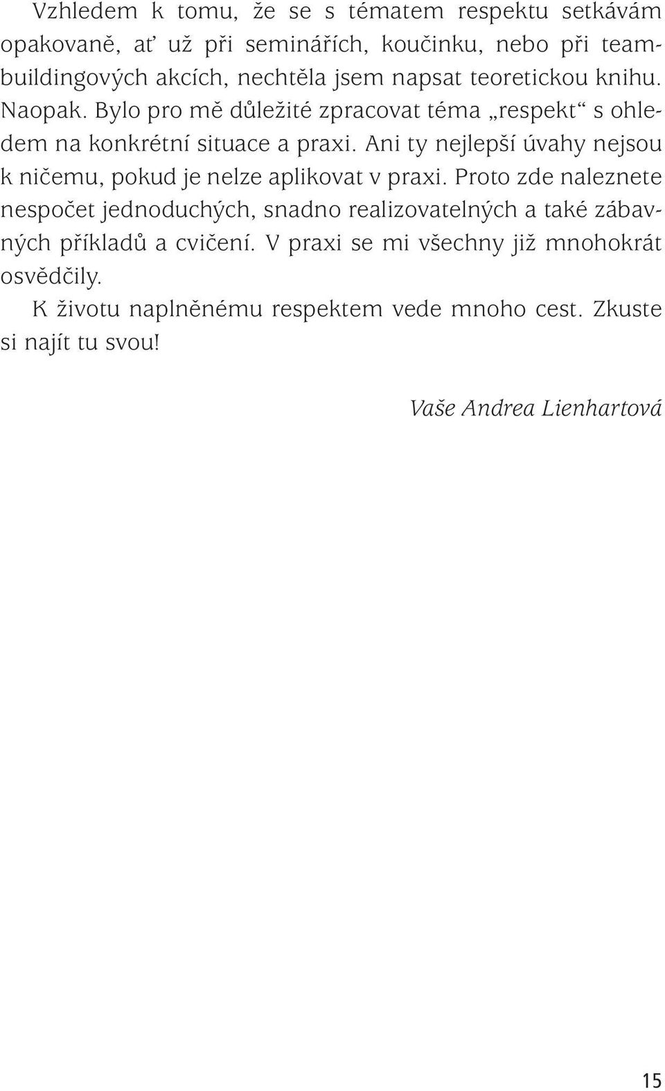 Ani ty nejlepší úvahy nejsou k ničemu, pokud je nelze aplikovat v praxi.