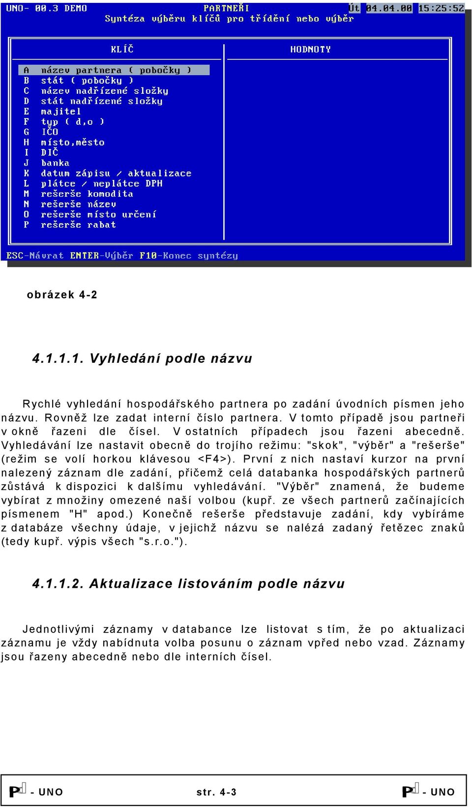 Vyhledávání lze nastavit obecně do trojího režimu: "skok", "výběr" a "rešerše" (režim se volí horkou klávesou <F4>).