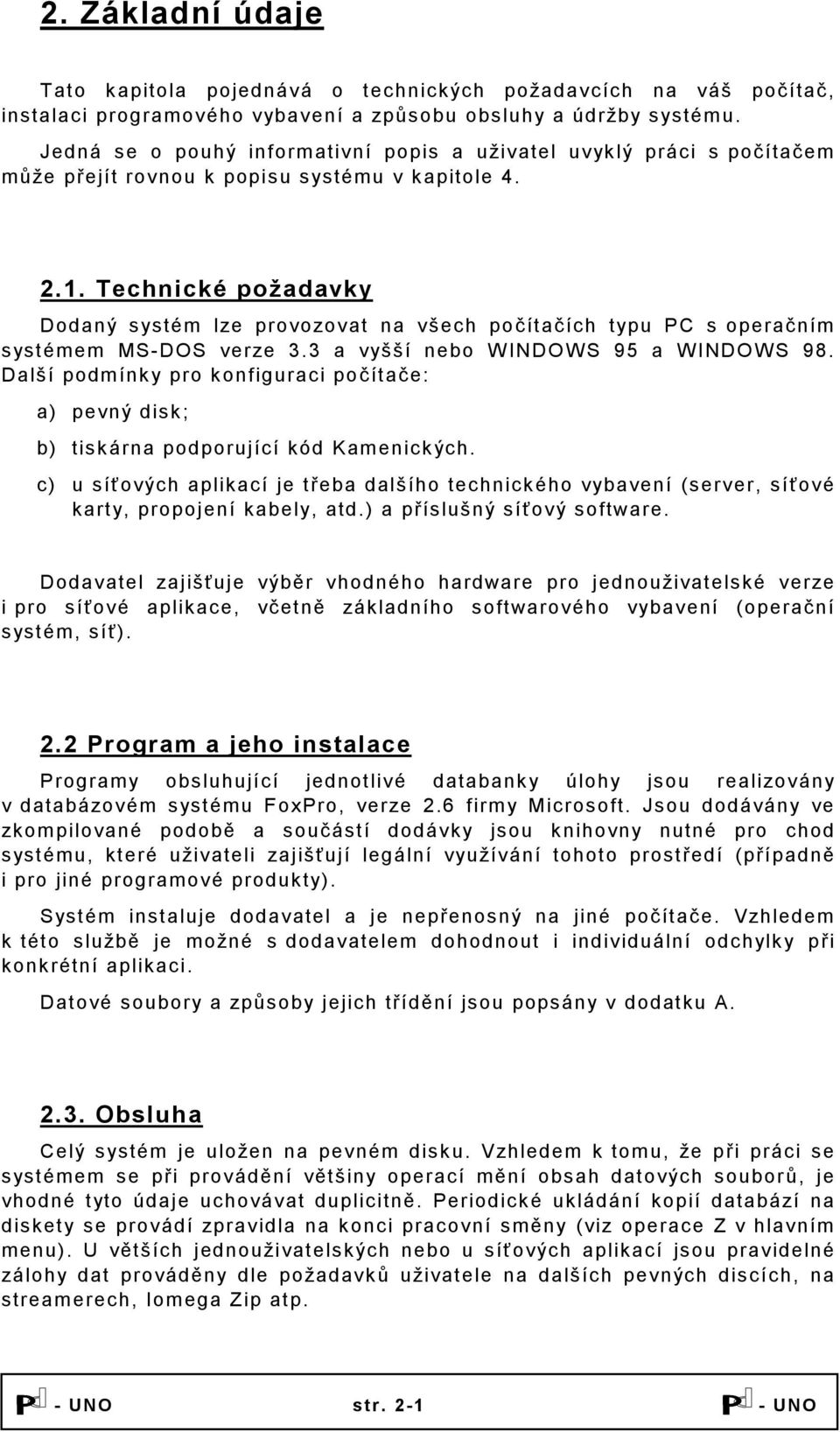 Technické požadavky Dodaný systém lze provozovat na všech počítačích typu PC s operačním systémem MS-DOS verze 3.3 a vyšší nebo WINDOWS 95 a WINDOWS 98.