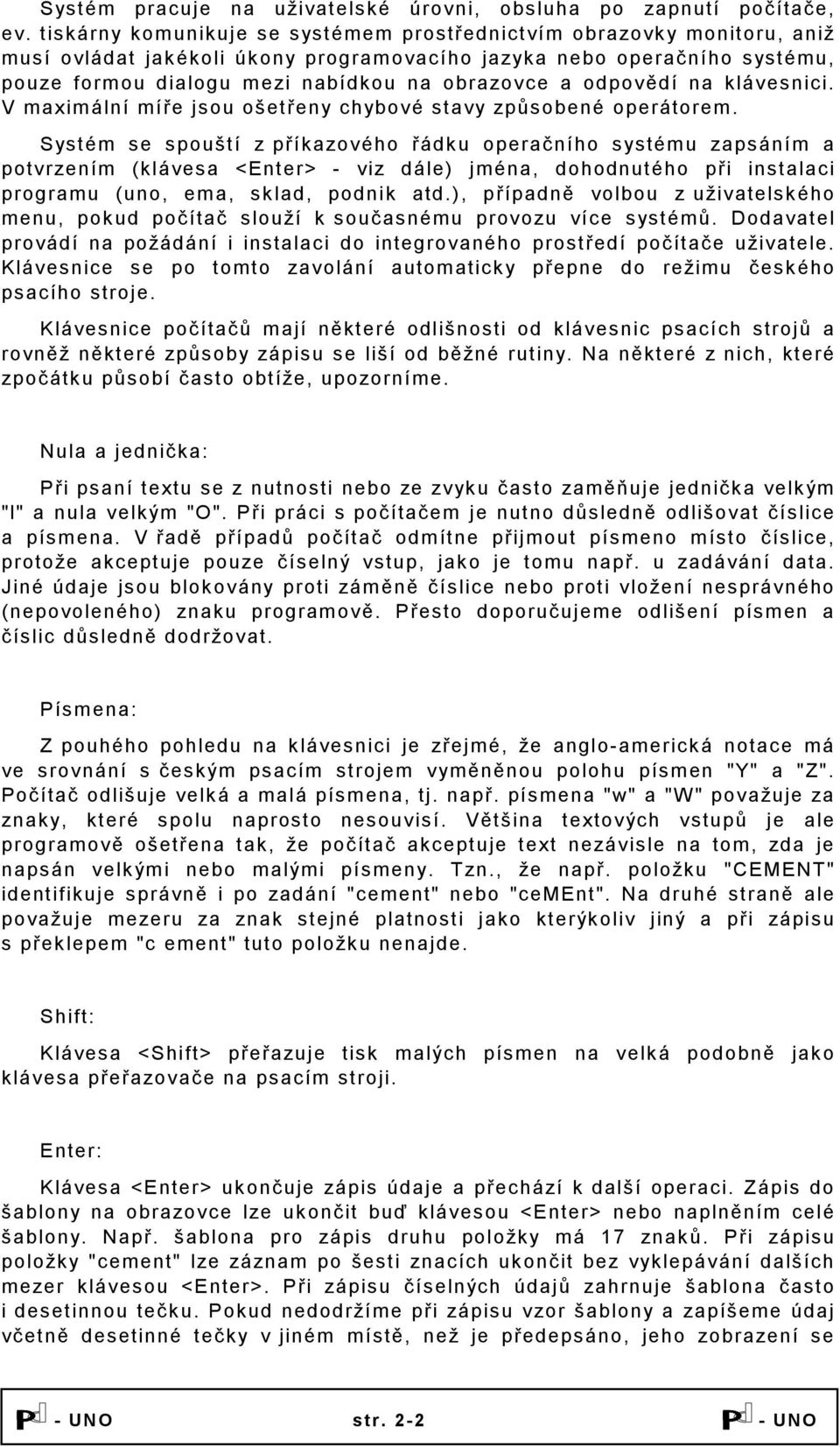 odpovědí na klávesnici. V maximální míře jsou ošetřeny chybové stavy způsobené operátorem.