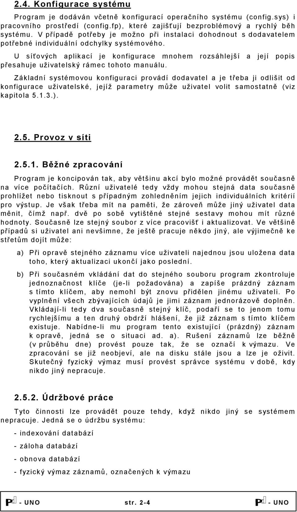 U síťových aplikací je konfigurace mnohem rozsáhlejší a její popis přesahuje uživatelský rámec tohoto manuálu.