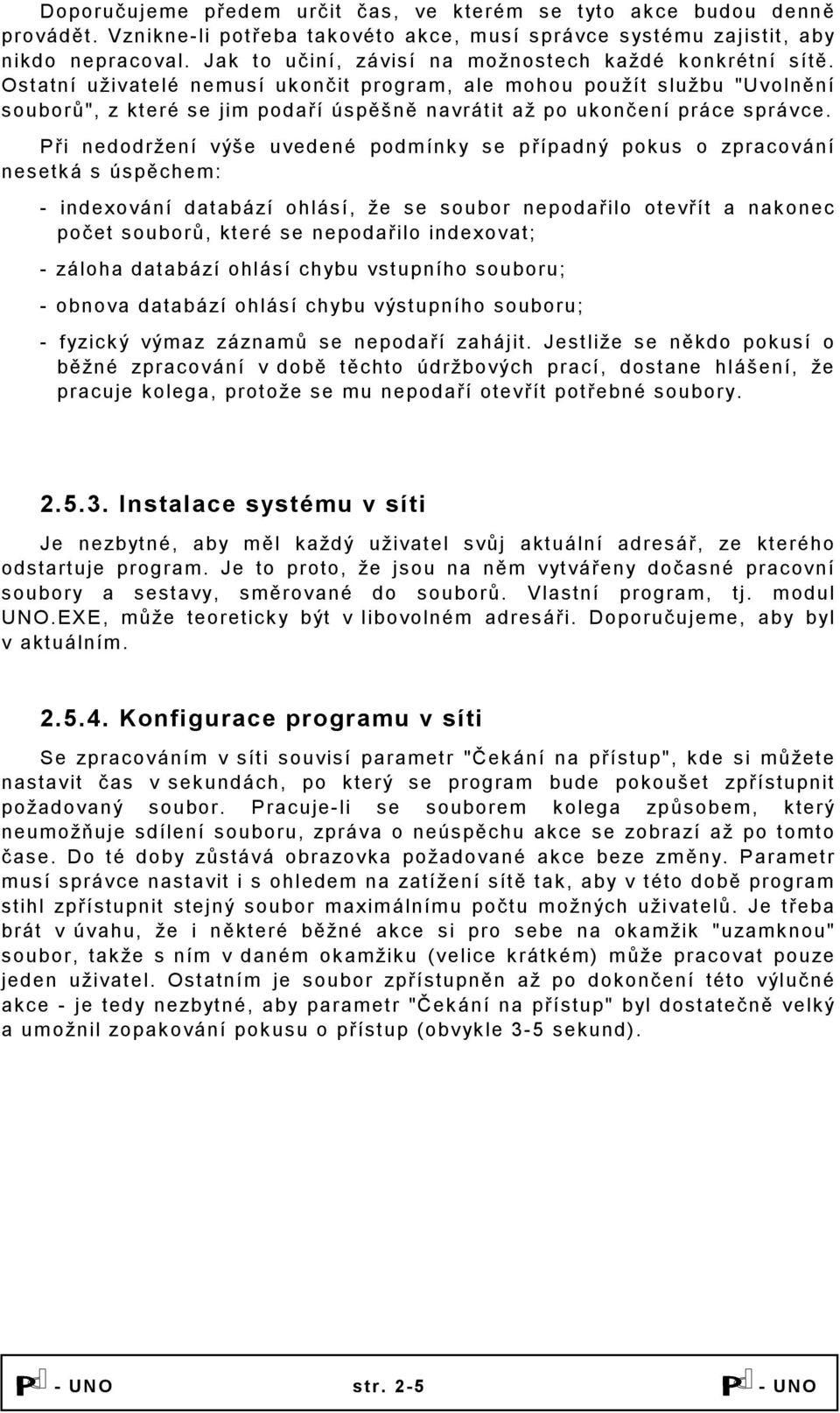 Ostatní uživatelé nemusí ukončit program, ale mohou použít službu "Uvolnění souborů", z které se jim podaří úspěšně navrátit až po ukončení práce správce.