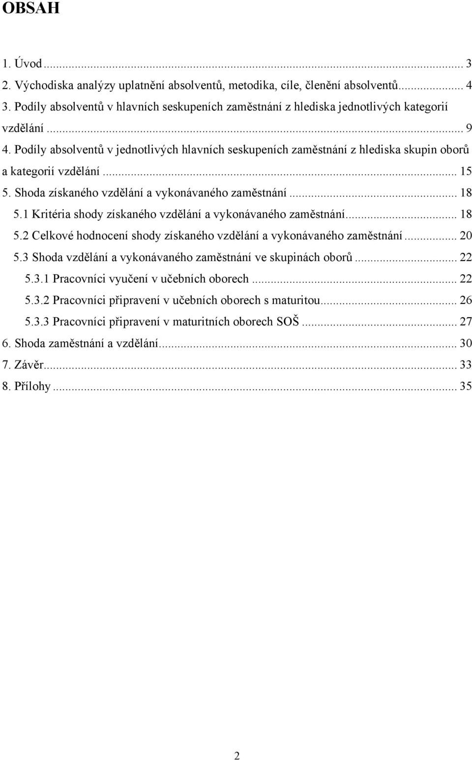 Podíly absolventů v jednotlivých hlavních seskupeních zaměstnání z hlediska skupin oborů a kategorií vzdělání... 15 5. Shoda získaného vzdělání a vykonávaného zaměstnání... 18 5.