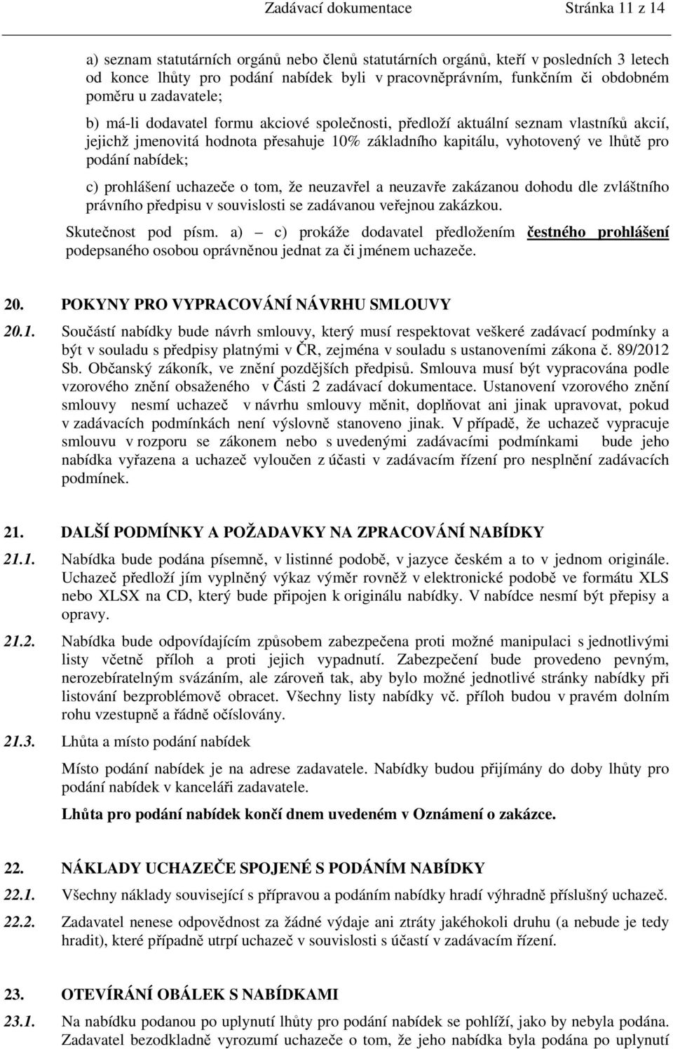 pro podání nabídek; c) prohlášení uchazeče o tom, že neuzavřel a neuzavře zakázanou dohodu dle zvláštního právního předpisu v souvislosti se zadávanou veřejnou zakázkou. Skutečnost pod písm.