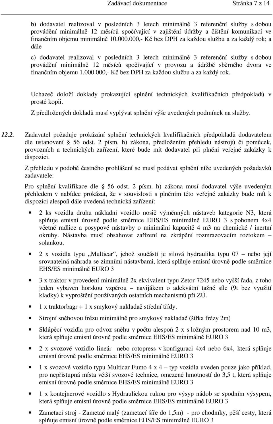 000,- Kč bez DPH za každou službu a za každý rok; a dále c) dodavatel realizoval v posledních 3 letech minimálně 3 referenční služby s dobou provádění minimálně 12 měsíců spočívající v provozu a