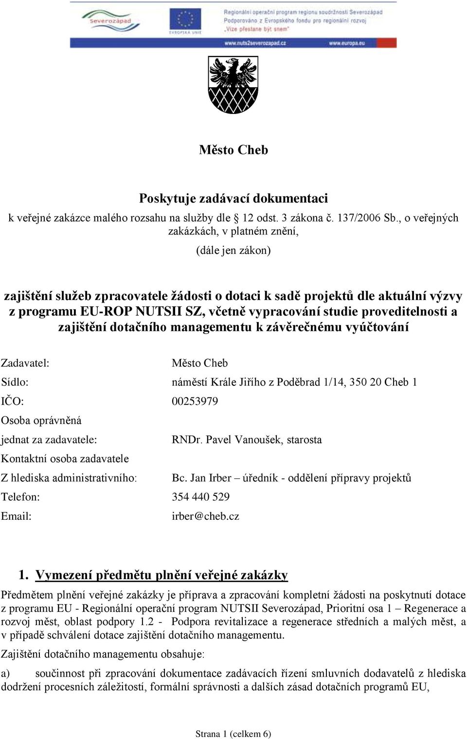 proveditelnosti a zajištění dotačního managementu k závěrečnému vyúčtování Zadavatel: Město Cheb Sídlo: náměstí Krále Jiřího z Poděbrad 1/14, 350 20 Cheb 1 IČO: 00253979 Osoba oprávněná jednat za