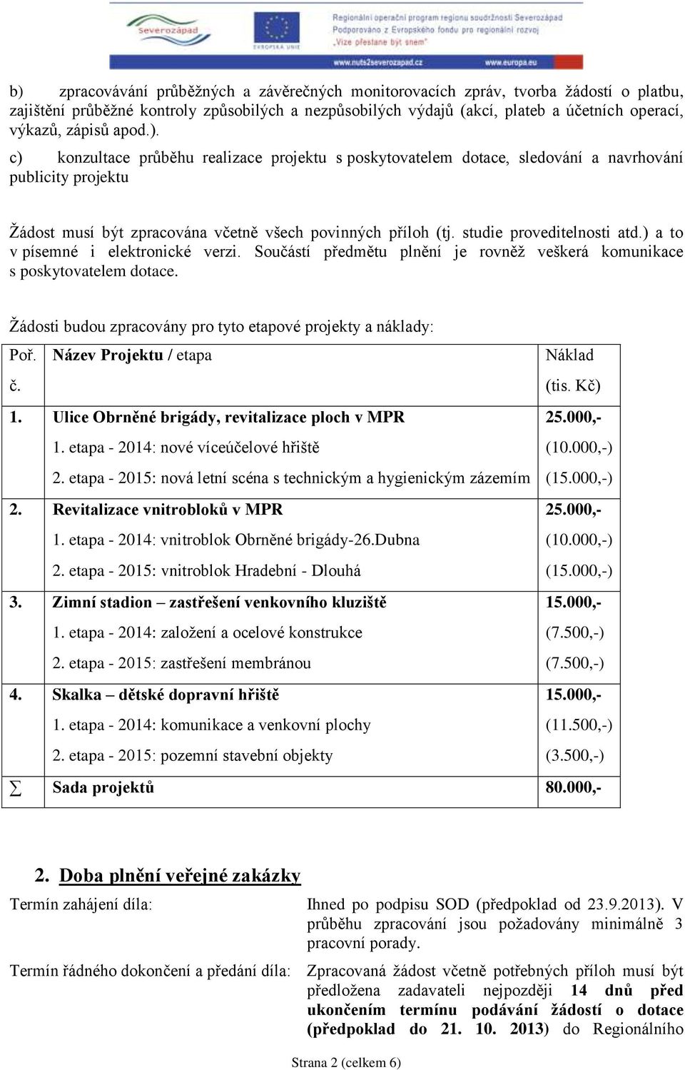 studie proveditelnosti atd.) a to v písemné i elektronické verzi. Součástí předmětu plnění je rovněž veškerá komunikace s poskytovatelem dotace.