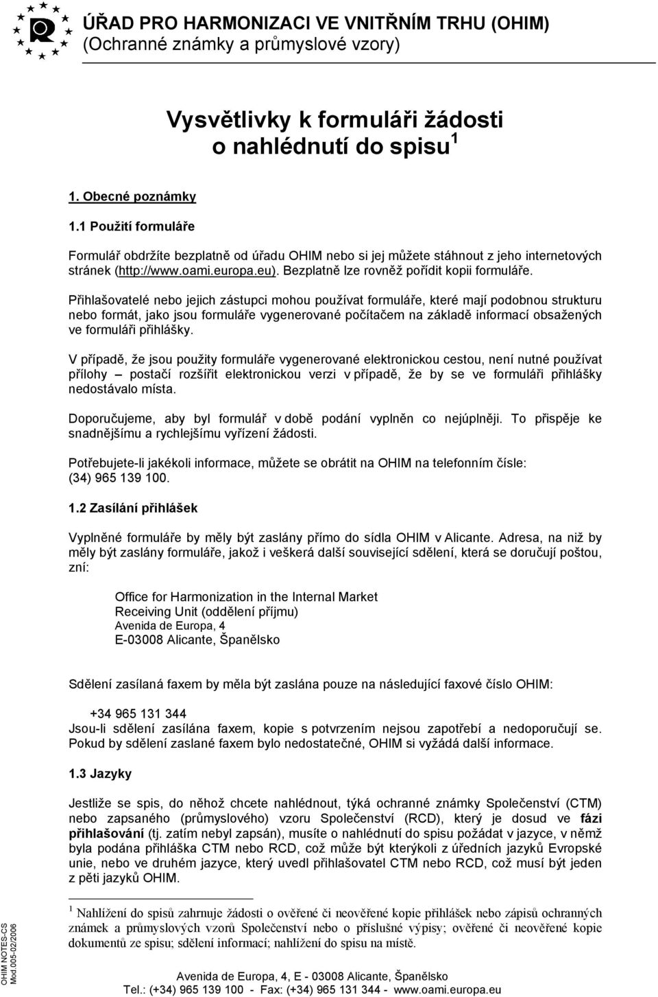 Přihlašovatelé nebo jejich zástupci mohou používat formuláře, které mají podobnou strukturu nebo formát, jako jsou formuláře vygenerované počítačem na základě informací obsažených ve formuláři