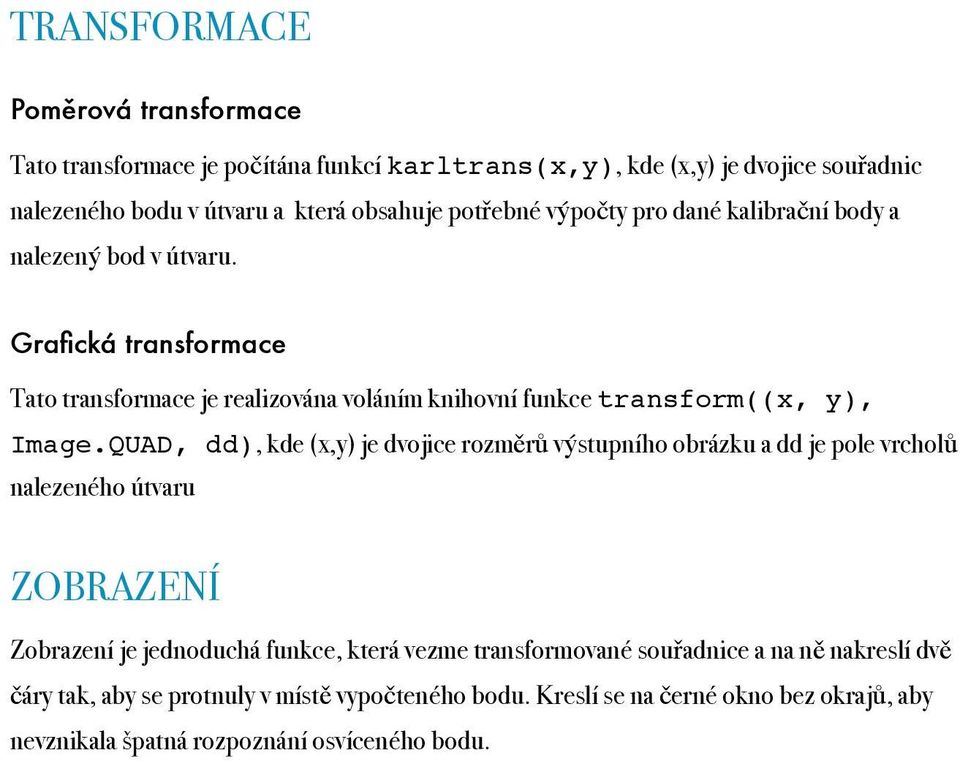 Grafická transformace Tato transformace je realizována voláním knihovní funkce transform((x, y), Image.