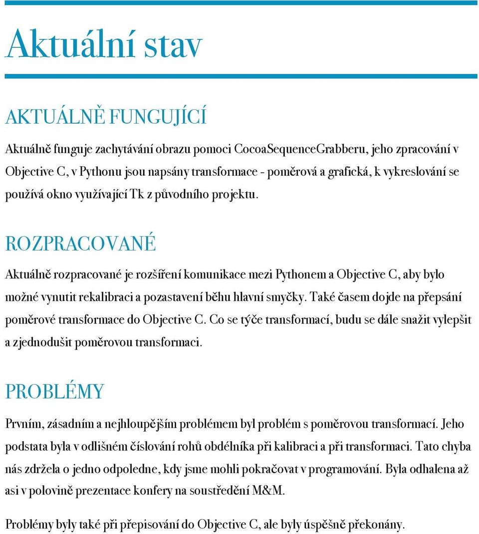 ROZPRACOVANÉ Aktuálně rozpracované je rozšíření komunikace mezi Pythonem a Objective C, aby bylo možné vynutit rekalibraci a pozastavení běhu hlavní smyčky.